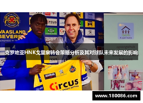 克罗地亚HNK戈里察转会策略分析及其对球队未来发展的影响