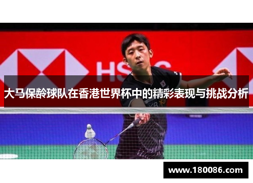 大马保龄球队在香港世界杯中的精彩表现与挑战分析 大马保龄球队在香港世界杯中的精彩表现与挑战分析