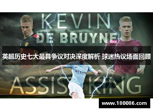 英超历史七大最具争议对决深度解析 球迷热议场面回顾