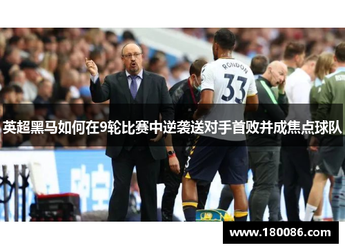 英超黑马如何在9轮比赛中逆袭送对手首败并成焦点球队