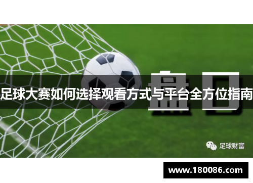 足球大赛如何选择观看方式与平台全方位指南