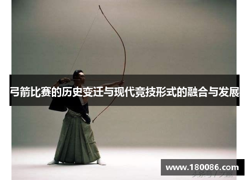 弓箭比赛的历史变迁与现代竞技形式的融合与发展