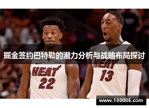 掘金签约巴特勒的潜力分析与战略布局探讨