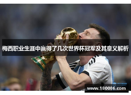 梅西职业生涯中赢得了几次世界杯冠军及其意义解析
